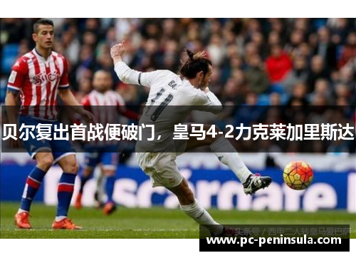 贝尔复出首战便破门，皇马4-2力克莱加里斯达